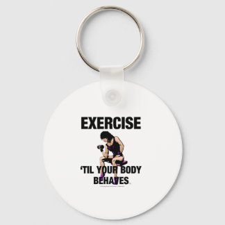 TOP Exercise Til Your Body Behaves Keychain