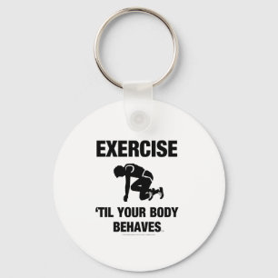 TOP Exercise Til Your Body Behaves Keychain