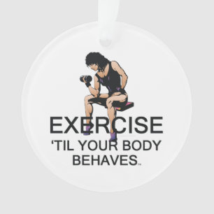 TOP Exercise Til Your Body Behaves Ornament