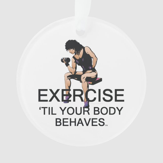 TOP Exercise Til Your Body Behaves Ornament (Front)
