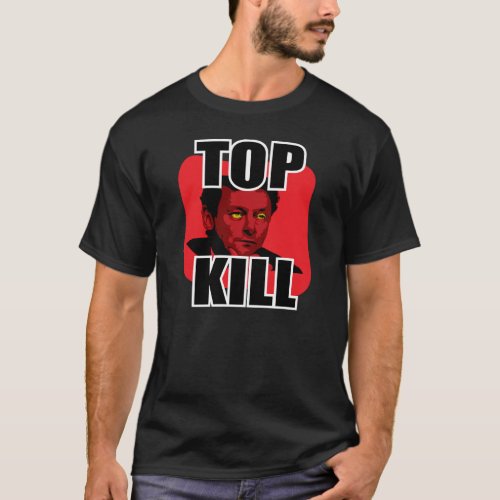 Top Kill BP OIL SPILL T_Shirt