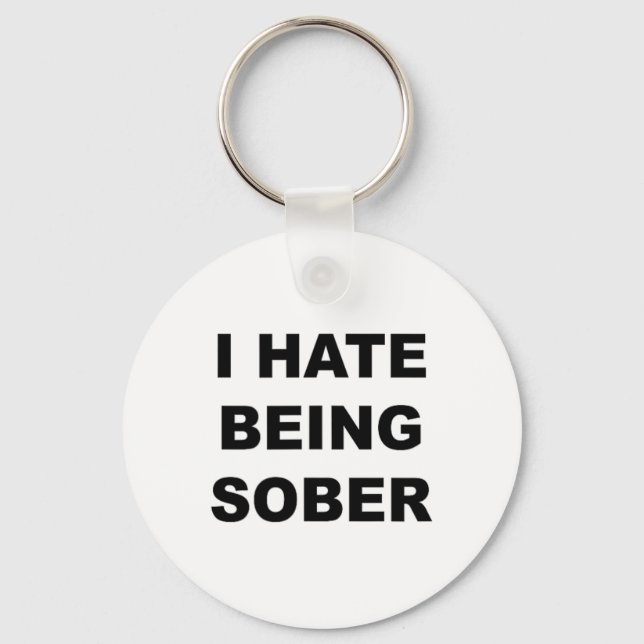 Top That Says - I Hate Being Sober Funny Alcoholic Keychain (Front)