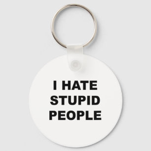 Top That Says - I Hate Stupid People Funny -  Keychain