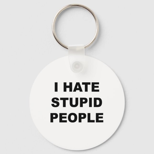 Top That Says - I Hate Stupid People Funny -  Keychain (Front)