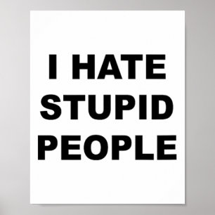 Top That Says - I Hate Stupid People Funny -  Poster