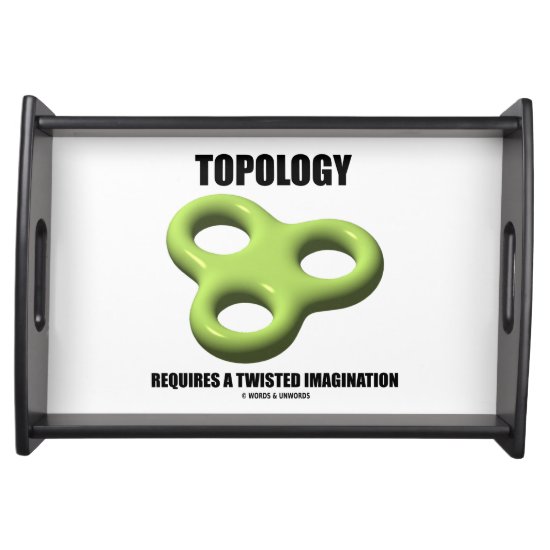 Topology Requires A Twisted Imagination Toroid Serving Tray
