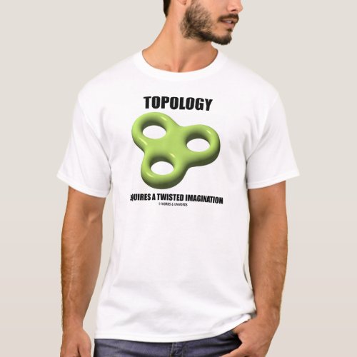 Topology Requires A Twisted Imagination Toroid T_Shirt