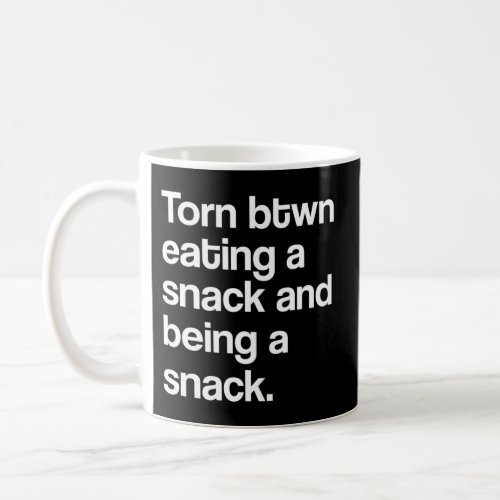 Torn Between Eating A Snack And Being A Snack Coffee Mug