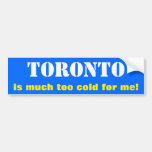 [ Thumbnail: "Toronto Is Much Too Cold For Me!" (Canada) Bumper Sticker ]