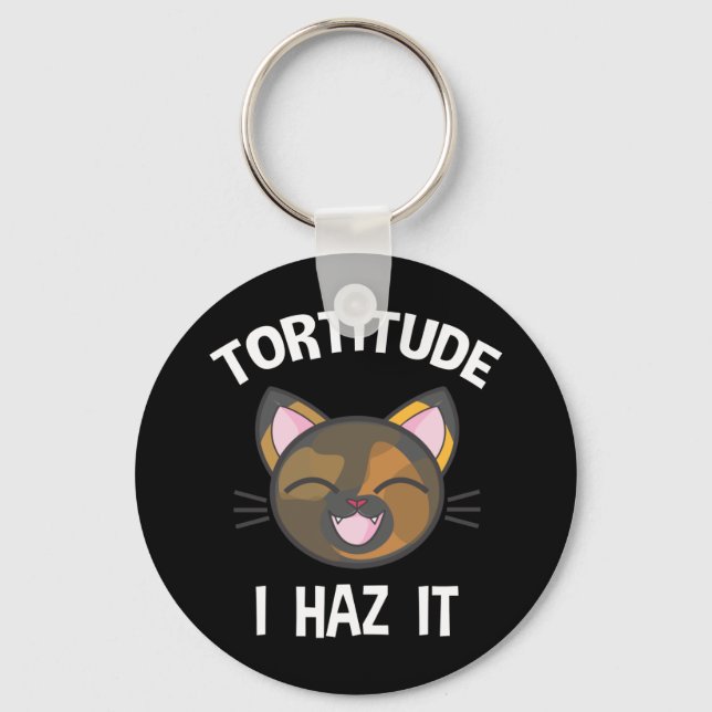 Tortitude - I Haz It Funny Tortie Cat Lover Keychain (Front)