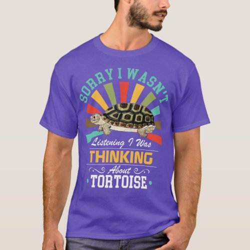 Tortoise lovers Sorry I Wasnt Listening I Was Thin T_Shirt