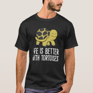 Tortoises As Pets Life Is Better With Tortoises T-Shirt