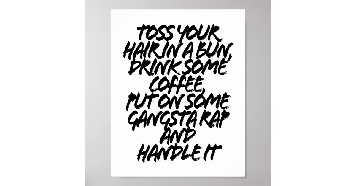 toss-your-hair-in-a-bun-drink-some-coffee-put-on-s-poster-zazzle