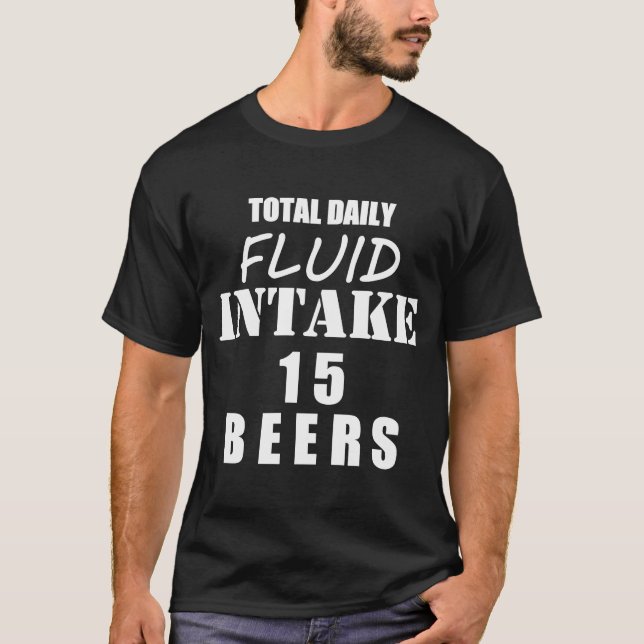Total daily fluid intake 15 beers T-Shirt (Front)