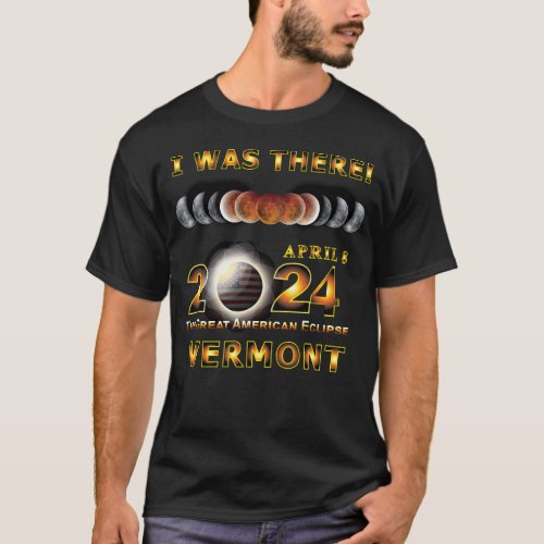 Total Eclipse _ 2024 _ I was There _ VERMONT T_Shirt