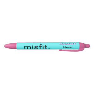 Total misfit. "Me? Sarcastic? Never." Pen