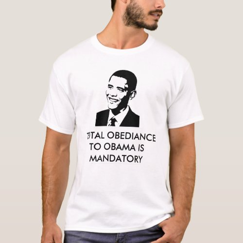 TOTAL OBEDIANCE TO OBAMA IS MANDATORY T_Shirt