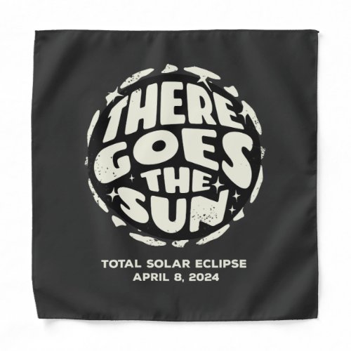 Total Solar Eclipse 2024 There Goes the Sun Bandana