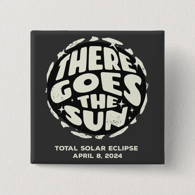 Total Solar Eclipse 2024 There Goes the Sun Button (Front)