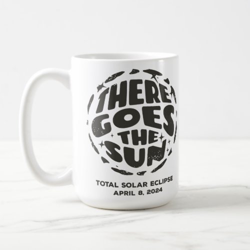 Total Solar Eclipse 2024 There Goes the Sun Coffee Mug
