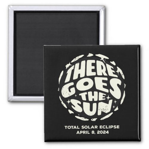 Total Solar Eclipse 2024 There Goes the Sun Magnet