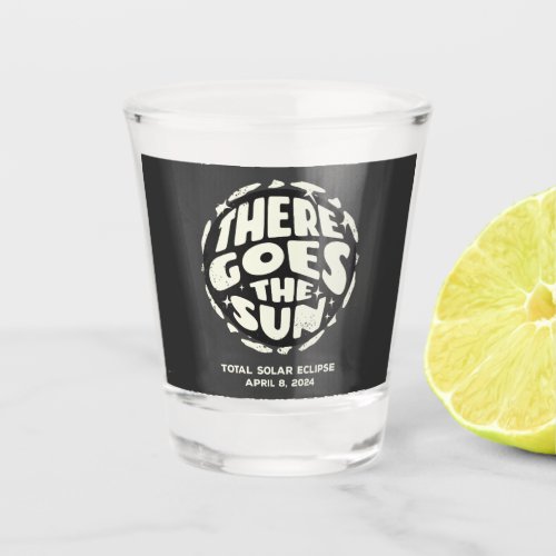 Total Solar Eclipse 2024 There Goes the Sun Shot Glass