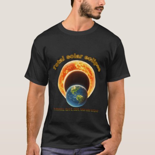 TOTAL SOLAR ECLIPSE moon between sun and earth T_Shirt