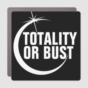 TOTALITY OR BUST Total Solar Eclipse 2024 Funny  Car Magnet