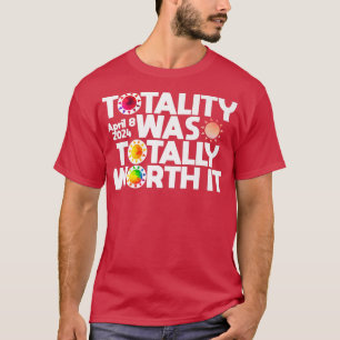 Totality Was Totally Worth It Total Solar Eclipse T-Shirt