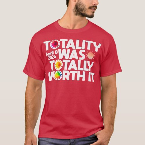 Totality Was Totally Worth It Total Solar Eclipse  T_Shirt