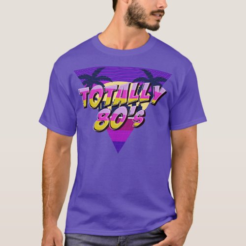 Totally 80s  Aesthetic Retro Nostalgic Gift T_Shirt