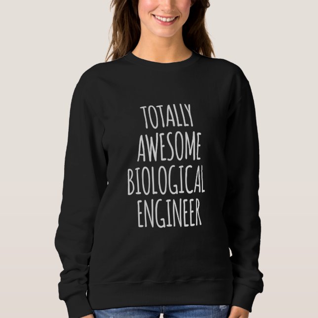 Totally Awesome Biological Engineer Funny Bioengin Sweatshirt (Front)