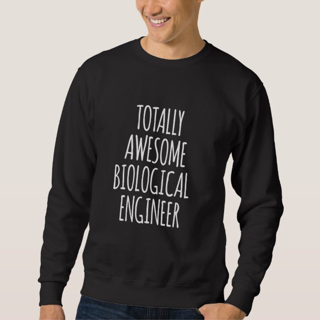 Totally Awesome Biological Engineer Funny Bioengin Sweatshirt (Front)