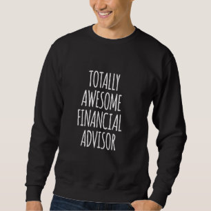 Totally Awesome Financial Advisor Funny Job Financ Sweatshirt