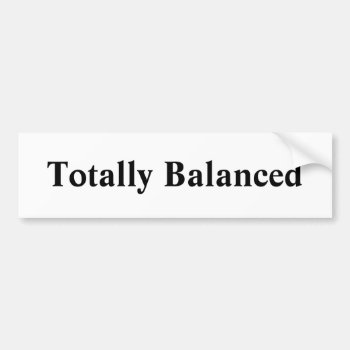 Totally Balanced Bumpersticker Bumper Sticker by DonnaGrayson at Zazzle