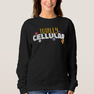 Totally cellular Microbiology Science Biology Sweatshirt