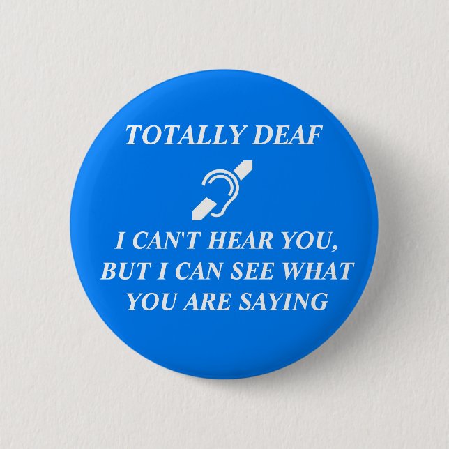 TOTALLY DEAF I CAN'T HEAR YOU BUTTON (Front)