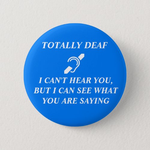 TOTALLY DEAF I CANT HEAR YOU BUTTON