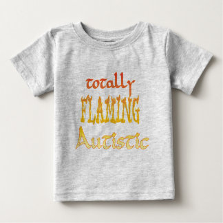 Totally Flaming Autistic Infant T-Shirts
