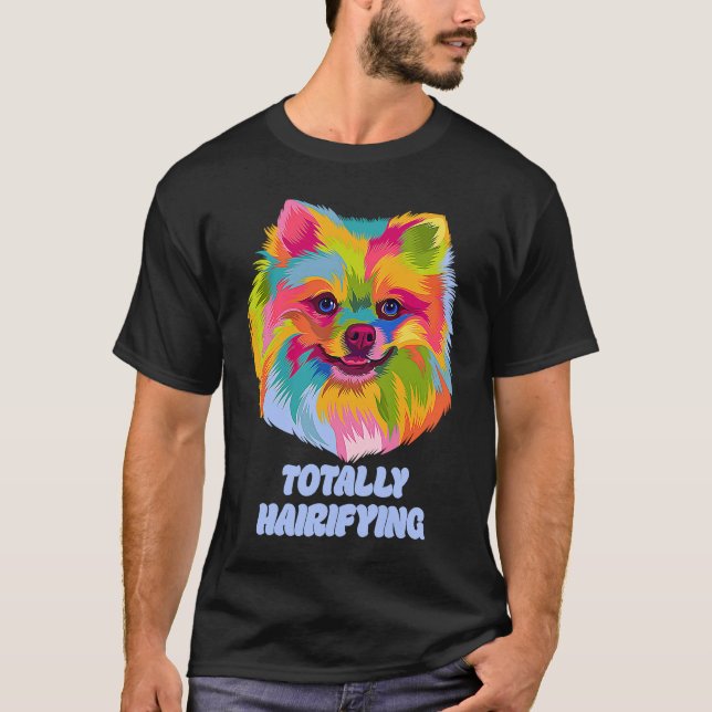 Totally Hairifying  Pomeranian Humor Pom Pom Anima T-Shirt (Front)