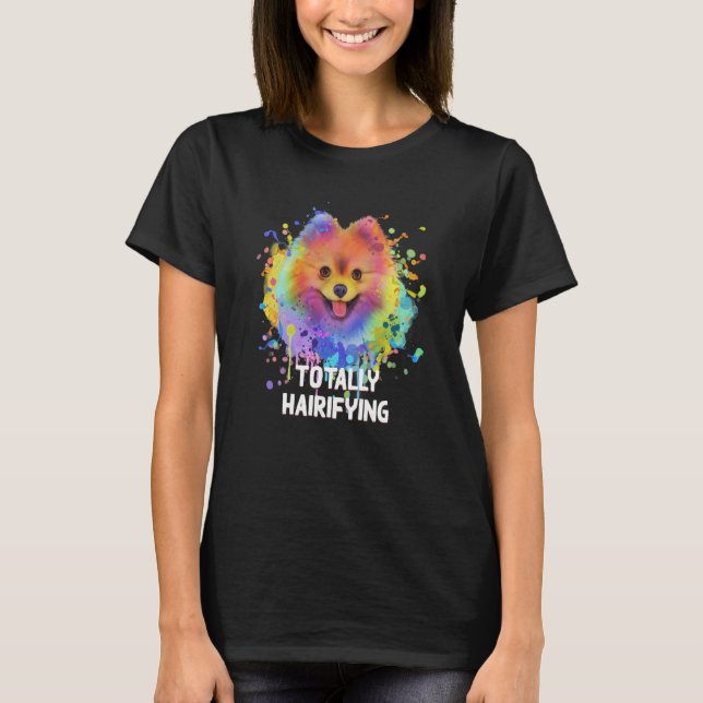 Totally Hairifying Pomeranian Humor Pom Pom Animal T-Shirt (Front)