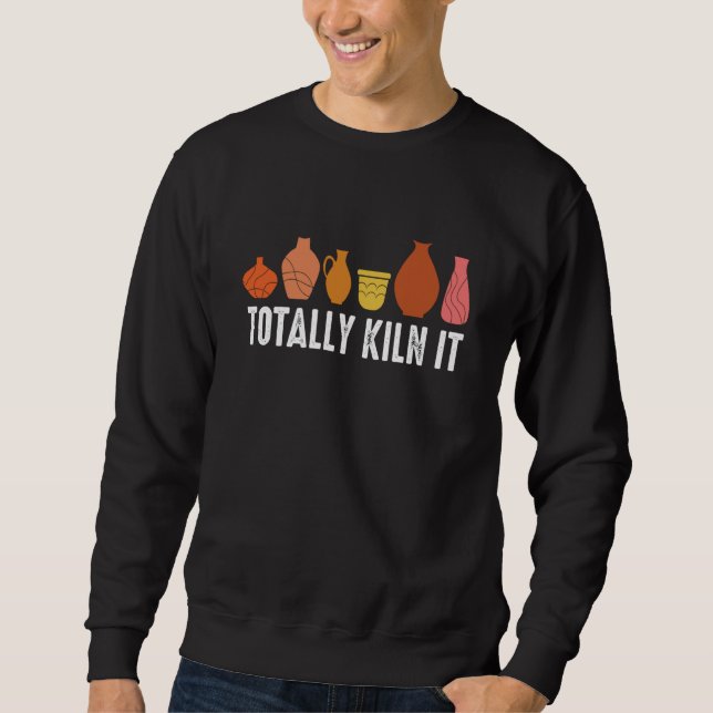Totally Kiln It I Pottery Sweatshirt (Front)