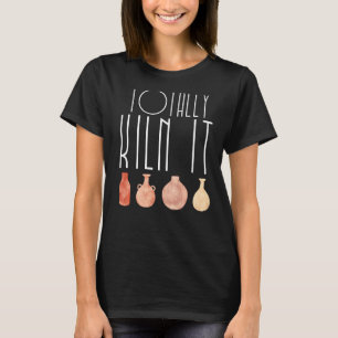 Totally Kiln It Pottery Lover Ceramic Artist for m T-Shirt