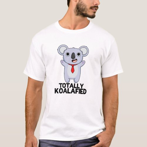 Totally Koala_fied Funny Koala Bear Pun T_Shirt