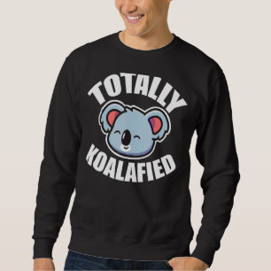 Totally Koalaified  Cute  Lovable Koala Bear Sweatshirt