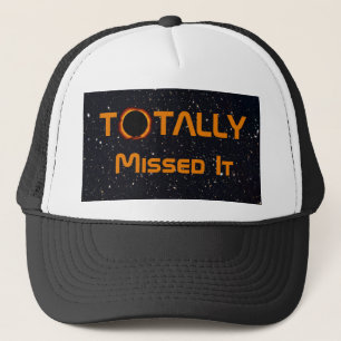 Totally Missed The Solar Eclipse Trucker Hat