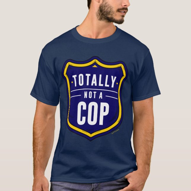 Totally Not A Cop T-Shirt (Front)