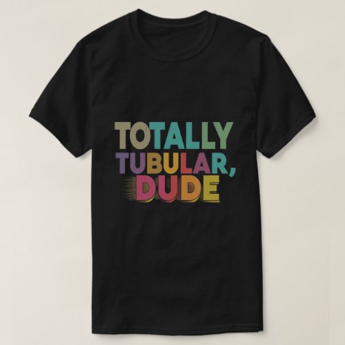 Totally Tubular Dude T_Shirt