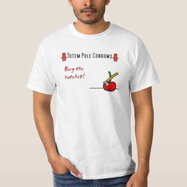 Totem Pole Condoms: Bury the hatchet T-Shirt (Front)