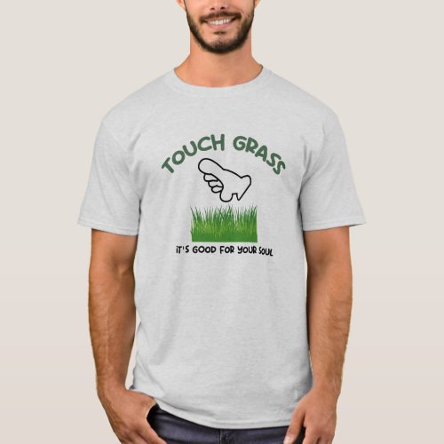 Touch Grass Its Good For Soul Touch Grass Meme T_Shirt